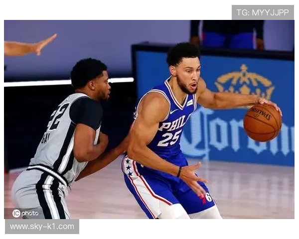 班·西蒙斯突破创造机会效率提升拉开与传统内线差距